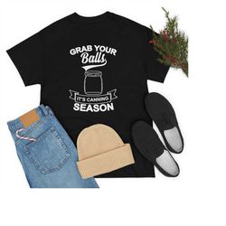 grab your balls its canning season shirt, mom shirt, funny mom tee, mother's day shirt, mommy shirt, gift for mom, gift