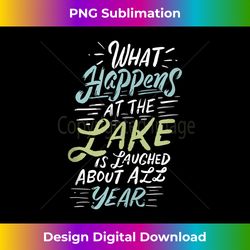 What Happens At The Lake Is Laughed About All Year Lake Bum Tank - Sleek Sublimation PNG Download - Animate Your Creative Concepts
