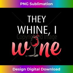 They Whine I Wine T-Shirt Funny Drinking Gift S - Bespoke Sublimation Digital File - Spark Your Artistic Genius