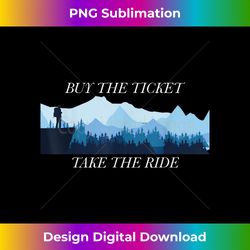 Buy the Ticket, Take the Ride - Embrace Life's Adven - Deluxe PNG Sublimation Download - Customize with Flair