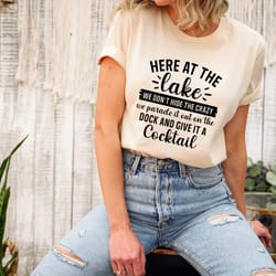 here at the lake we don't hide the crazy we parade it out on the dock and give it a cocktail shirt, adventure shirt, gif