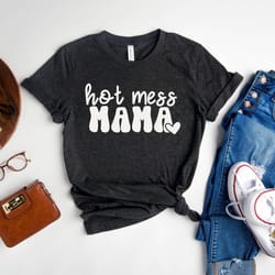 hot mess mama shirt, mother's day shirt, cool mom t-shirt, motherhood shirt, new mom tee, best mom gift, gift for mother
