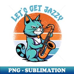 Lets Get jazzy - For Saxophone players  Music Fans - Sublimation-Ready PNG File - Unleash Your Creativity