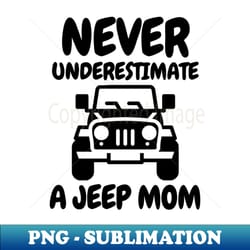 never underestimate a jeep mom - aesthetic sublimation digital file - unleash your inner rebellion