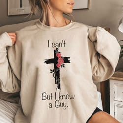 i can't but i know a guy sweatshirt, christian sweatshirt, godly sweatshirt, spiritual sweatshirt, christian sweatshirt,