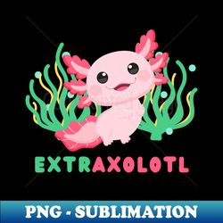 Extraxolotl Extra Cute Baby Axolotl - Instant PNG Sublimation Download - Spice Up Your Sublimation Projects