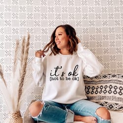 it's ok not to be ok sweatshirt, motivational sweat, depression awareness tee, mental health crewneck,