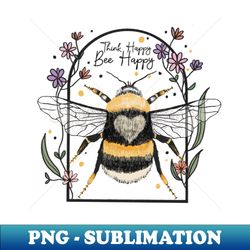 Think Happy Bee Happy - Signature Sublimation PNG File - Perfect for Personalization