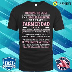 thinking im just spoiled daughter of a crazy farmer dad proud farmer t-shirt - olashirt