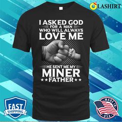 i asked god for a woman he send me my miner father t-shirt - olashirt