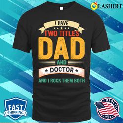 i have two titles dad and doctor cute fathers day t-shirt - olashirt