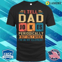 i tell dad jokes periodically daddy joke vintage fathers day t-shirt - olashirt