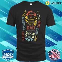 happy fathers day the best step dad bonus dad best dad ever t-shirt - olashirt