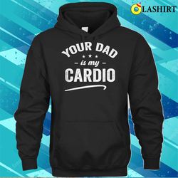 your dad is my cardio t-shirt , trending shirt - olashirt