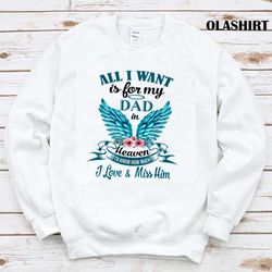 all i want is for my dad in heaven i miss my dad t-shirt - olashirt