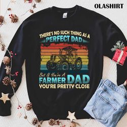theres not thing as a perfect dad but farmer dad is close vintage t-shirt - olashirt