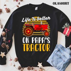 life is better on papas tractor farmer t-shirt - olashirt