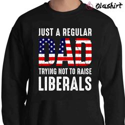 new just a regular dad trying not to raise liberals shirt, republican dad - olashirt