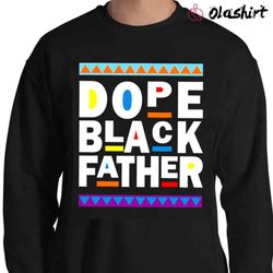 new dope black dad shirt, black history month shirt - olashirt
