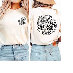 comfort colors shirt have the day you deserve shirt, kindness gift, sarcastic shirts, peace sign skeleton hand shirt, mo
