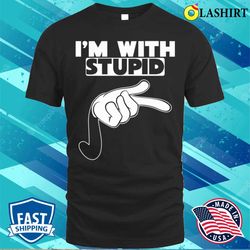 im with stupid t-shirt, i am with stupid pointing t-shirt - olashirt