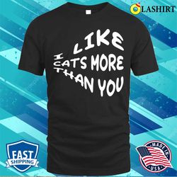 funny quote t-shirt, i like cats more than you t-shirt - olashirt