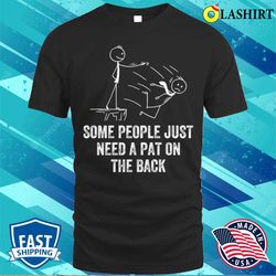 pat on the back some people just need apat on the back funny t-shirt - olashirt