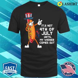 it is not the 4th of july until my wiener comes out hot dog t-shirt - olashirt
