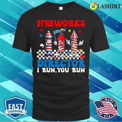 Fireworks Director Shirt If I Run You Run Funny 4th Of July T-shirt - Olashirt