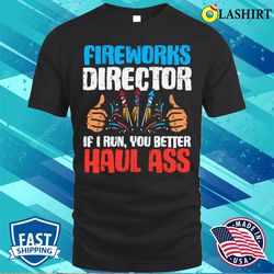 fireworks director if i run funny 4th of july fourth t-shirt - olashirt