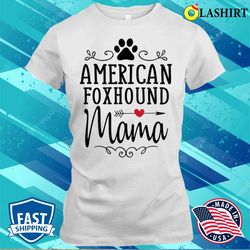 american foxhound mama funny foxhound lover shirt gift t-shirt - olashirt