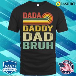 dada daddy dad father bruh funny t-shirt, dada daddy dad father bruh funny fathers day vintage t-shirt - olashirt