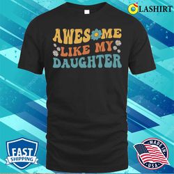 groovy awesome like my daughter funny fathers day t-shirt - olashirt