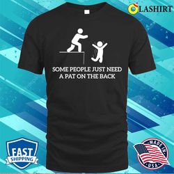 some people just need a pat on the back funny sarcastic saying t-shirt - olashirt
