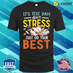 it is test day do not stress just do your best funny sloth t-shirt - olashirt