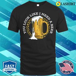 i need a beer funny beer gift t-shirt - olashirt
