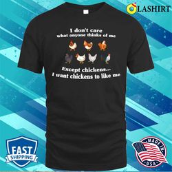 i do not care what anyone thinks of me except chickens i want chickens to like me funny cute chickens lover t-shirt - ol