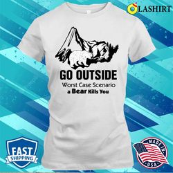 funny go outside worst case scenario t-shirt - olashirt