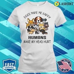 dogs make me happy, humans make my head hurt t-shirt, paw-some truth - olashirt