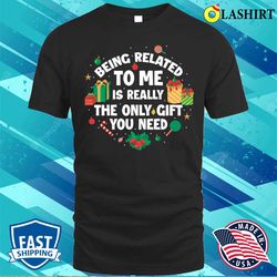 being related to me is a gift funny christmas gift t-shirt - olashirt