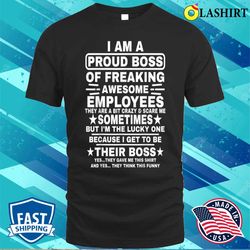 funny i am a proud boss of freaking awesome employees boss t-shirt - olashirt