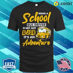 school bus driver is advanture funny safe driving to school t-shirt - olashirt