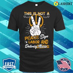 labor and delivery nurse funny sign practitioner graduation t-shirt - olashirt