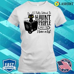 i fully intend to haunt people when i die funny cat t-shirt - olashirt