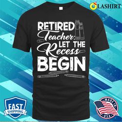 funny humor retirement retired teachers teaching education t-shirt - olashirt