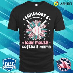 somebodys loud mouth softball mama softball mom mother is day sunflower t-shirt - olashirt