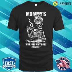 womens ill just wait until its quiet mother is day funny skeleton mom t-shirt - olashirt
