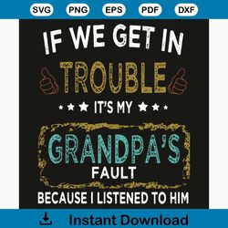 if we get in trouble it is my grandpas fault because i listen to him svg, trending svg, if we get in trouble svg, it is