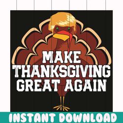 make thanksgiving great again svg, thanksgiving svg, thanksgiving great again svg, trump turkey svg, turkey svg, funny t