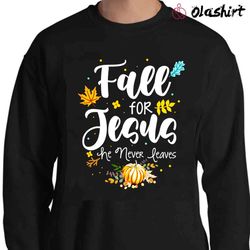 new fall for jesus he never leaves, thanksgiving jesus shirt - olashirt